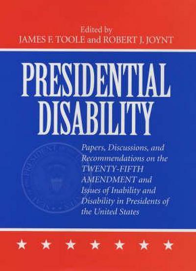 Presidential Disability: Papers and Discussions on Inability and Disability Among U. S. Presidents