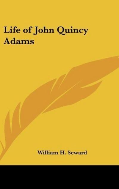 Life of John Quincy Adams - William H. Seward