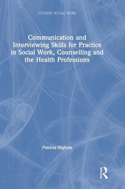 Communication and Interviewing Skills for Practice in Social Work, Counselling and the Health Professions