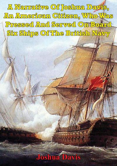 Narrative Of Joshua Davis, An American Citizen, Who Was Pressed And Served On Board Six Ships Of The British Navy