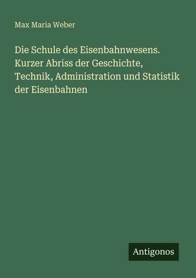 Die Schule des Eisenbahnwesens. Kurzer Abriss der Geschichte, Technik, Administration und Statistik der Eisenbahnen