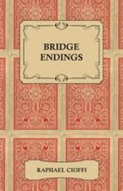 Bridge Endings - The End Game Made Easy with 30 Common Basic Positions, 24 Endplays Teaching Hands, and 50 Double Dummy Problems
