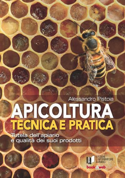Apicoltura tecnica e pratica. Tutela dell’apiario e qualità dei suoi prodotti
