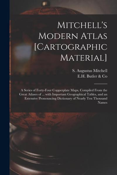 Mitchell’s Modern Atlas [cartographic Material]: a Series of Forty-four Copperplate Maps, Compiled From the Great Atlases of ... With Important Geogra