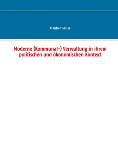 Moderne (Kommunal-) Verwaltung in ihrem politischen und ökonomischen Kontext