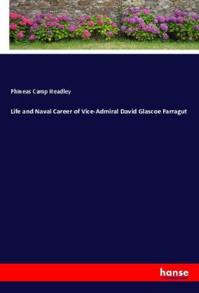 Life and Naval Career of Vice-Admiral David Glascoe Farragut