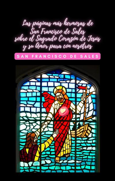 Las páginas más hermosas de San Francisco de Sales sobre el Sagrado Corazón de Jesús y su Amor para con nosotros