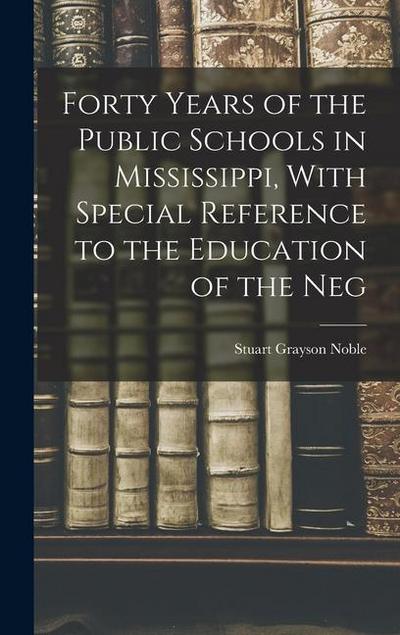 Forty Years of the Public Schools in Mississippi, With Special Reference to the Education of the Neg