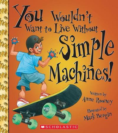 You Wouldn’t Want to Live Without Simple Machines! (You Wouldn’t Want to Live Without...)