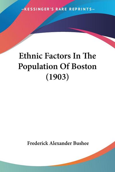 Ethnic Factors In The Population Of Boston (1903) - Frederick Alexander Bushee