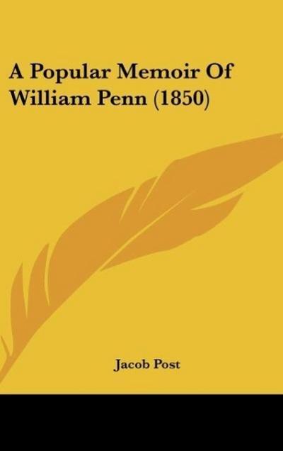 A Popular Memoir Of William Penn (1850) - Jacob Post