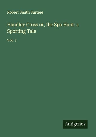 Handley Cross or, the Spa Hunt: a Sporting Tale