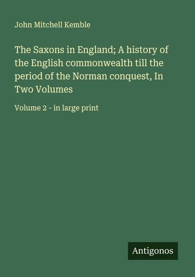The Saxons in England; A history of the English commonwealth till the period of the Norman conquest, In Two Volumes