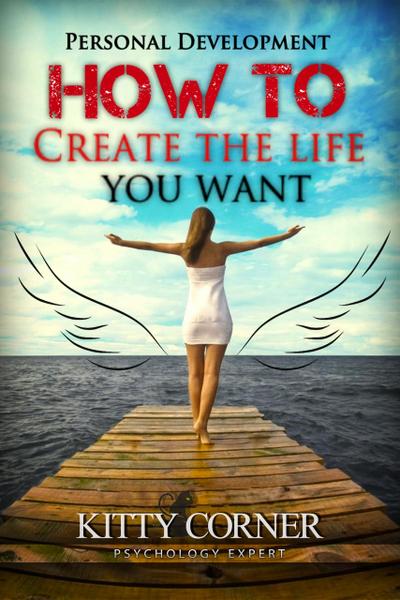 How to Create The Life You Want! (Self-Development Book)