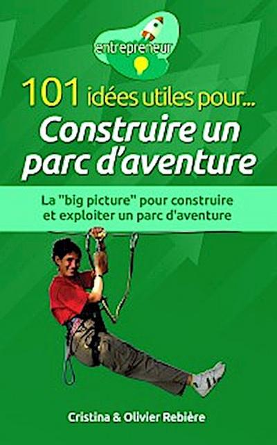 101 idées utiles pour... Construire un parc d’aventure