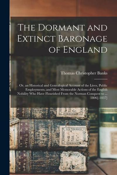 The Dormant and Extinct Baronage of England: Or, an Historical and Genealogical Account of the Lives, Public Employments, and Most Memorable Actions o