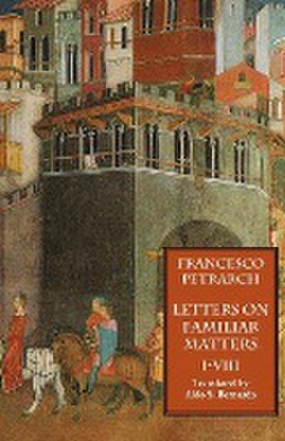 Letters on Familiar Matters (Rerum Familiarium Libri), Vol. 1, Books I-VIII