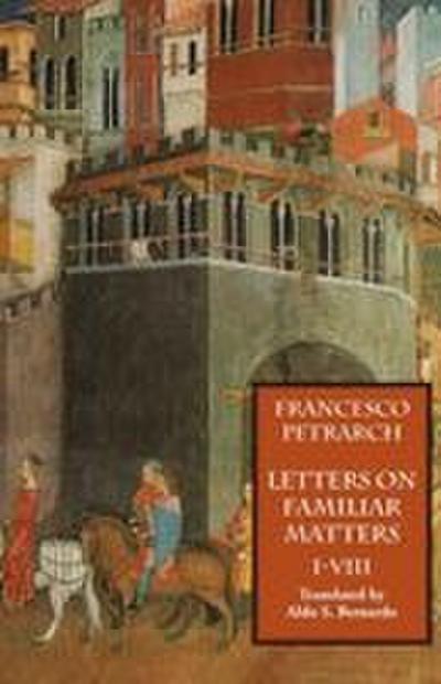 Letters on Familiar Matters (Rerum Familiarium Libri), Vol. 1, Books I-VIII