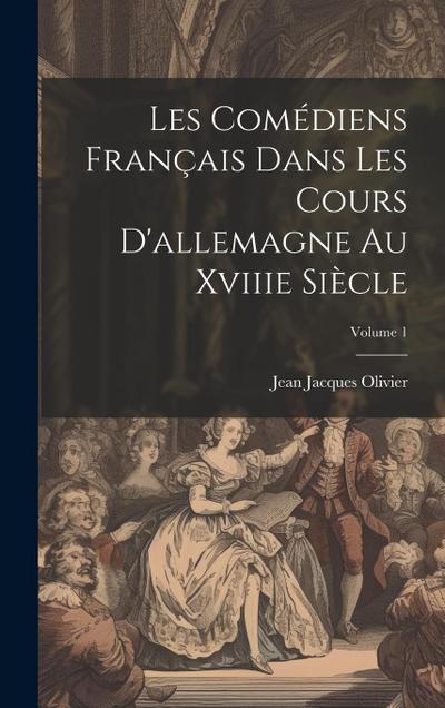 Les Comédiens Français Dans Les Cours D’allemagne Au Xviiie Siècle; Volume 1