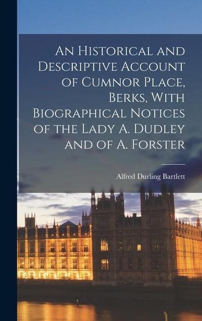 An Historical and Descriptive Account of Cumnor Place, Berks, With Biographical Notices of the Lady A. Dudley and of A. Forster