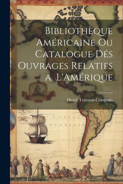 Bibliothèque Américaine ou Catalogue dés Ouvrages Relatifs a L’Amérique