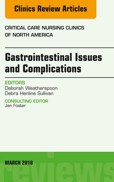 Gastrointestinal Issues and Complications, An Issue of Critical Care Nursing Clinics of North America