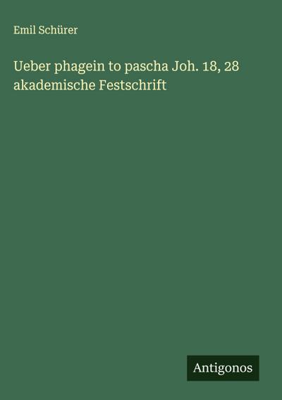 Ueber phagein to pascha Joh. 18, 28  akademische Festschrift