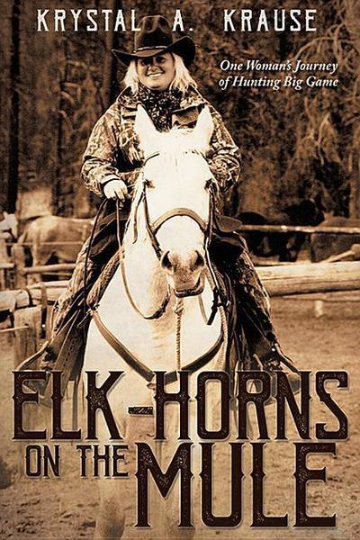 Elk-Horns on the Mule: One Woman’s Journey of Hunting Big Game