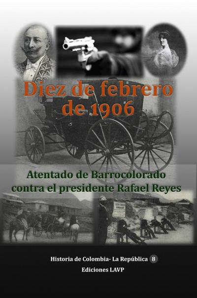 Diez de Febrero de 1906 Atentado de Barrocolorado  contra el presidente Rafael Reyes