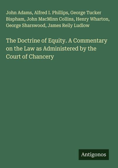 The Doctrine of Equity. A Commentary on the Law as Administered by the Court of Chancery