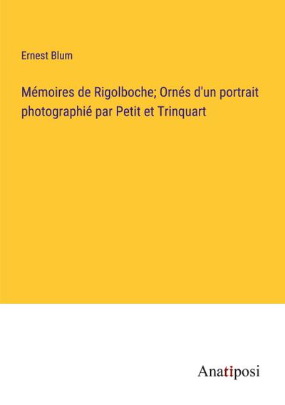 Mémoires de Rigolboche; Ornés d’un portrait photographié par Petit et Trinquart