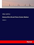 History of the Life and Times of James Madison