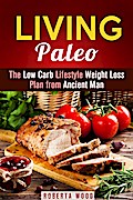Living Paleo: The Low Carb Lifestyle Weight Loss Plan from Ancient Man (Gluten-Free & Energy Boost)