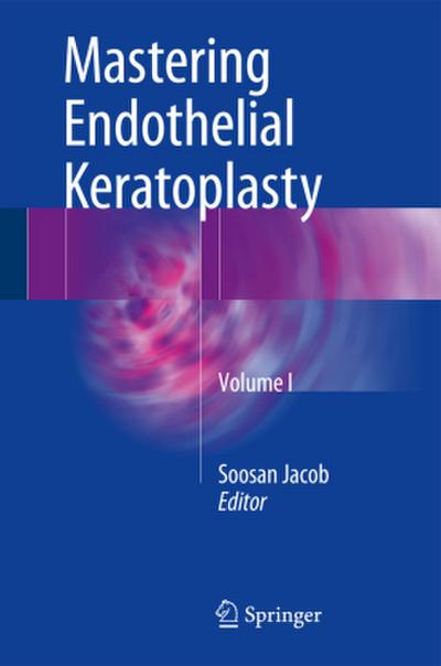 Mastering Endothelial Keratoplasty. Vol.1