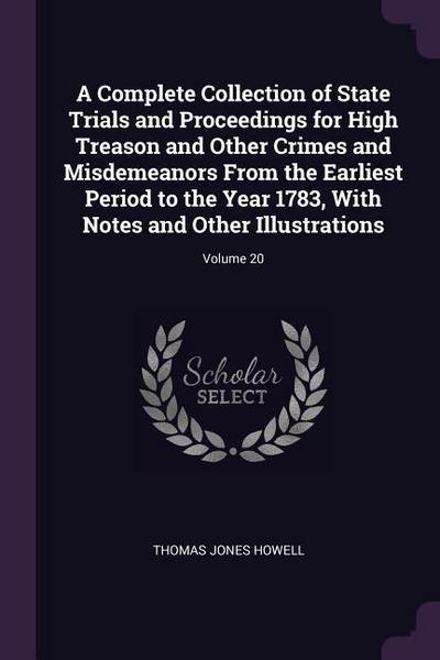 A Complete Collection of State Trials and Proceedings for High Treason and Other Crimes and Misdemeanors From the Earliest Period to the Year 1783, With Notes and Other Illustrations; Volume 20