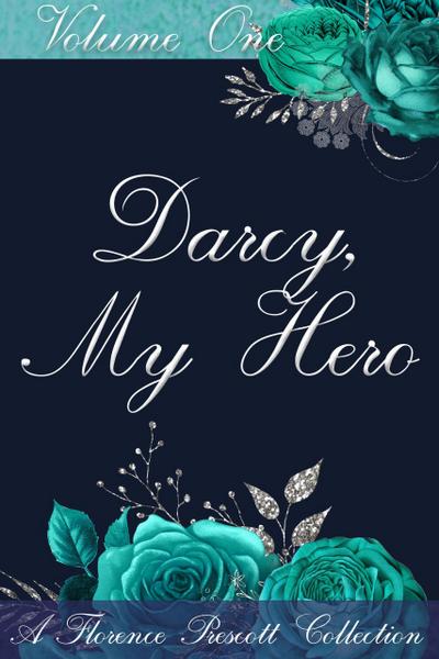 Darcy, My Hero: A Pride and Prejudice Sensual Intimate Collection (The Florence Prescott Collection, #1)