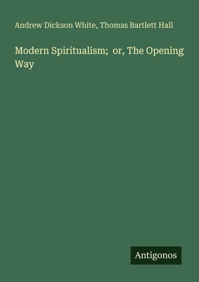 Modern Spiritualism;  or, The Opening Way