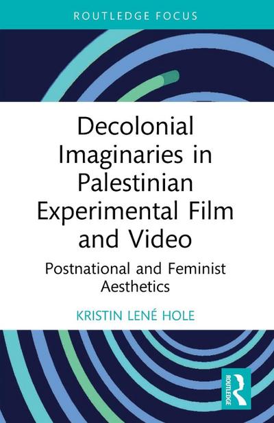 Decolonial Imaginaries in Palestinian Experimental Film and Video