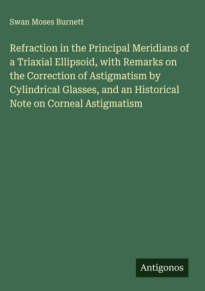 Refraction in the Principal Meridians of a Triaxial Ellipsoid, with Remarks on the Correction of Astigmatism by Cylindrical Glasses, and an Historical Note on Corneal Astigmatism