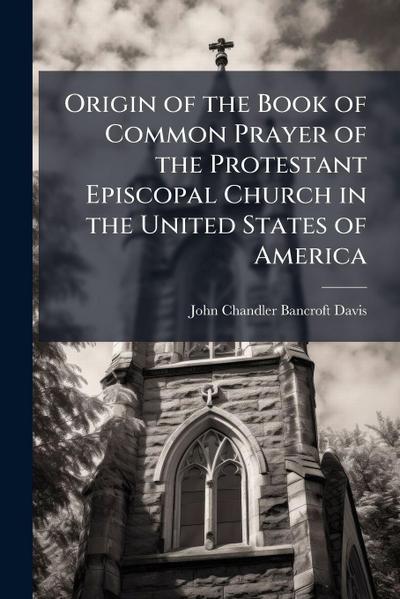 Origin of the Book of Common Prayer of the Protestant Episcopal Church in the United States of America