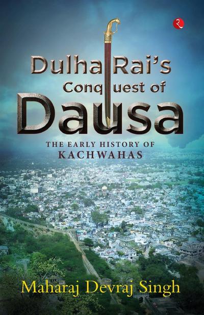 DULHA RAI’S CONQUEST OF DAUSA