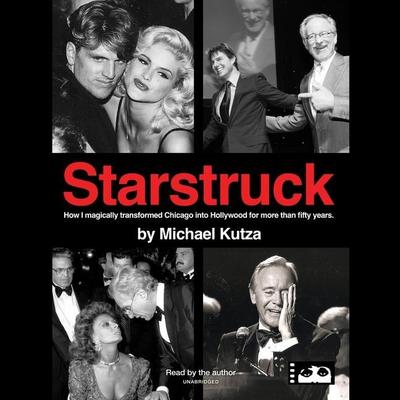 Starstruck: How I Magically Transformed Chicago Into Hollywood for More Than Fifty Years