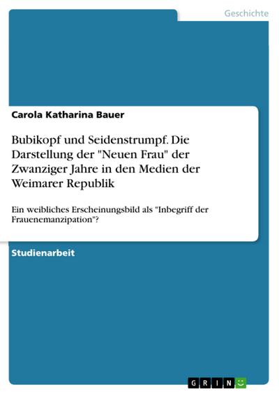 Bubikopf und Seidenstrumpf. Die Darstellung der "Neuen Frau" der Zwanziger Jahre in den Medien der Weimarer Republik