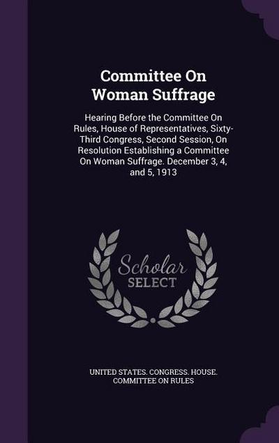 Committee On Woman Suffrage: Hearing Before the Committee On Rules, House of Representatives, Sixty-Third Congress, Second Session, On Resolution E