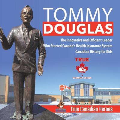 Tommy Douglas - The Innovative and Efficient Leader Who Started Canada’s Health Insurance System | Canadian History for Kids | True Canadian Heroes