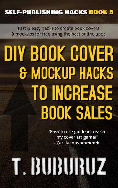 DIY Book Cover & Mockup Hacks to Increase Book Sales (Self-Publishing Hacks, #5)