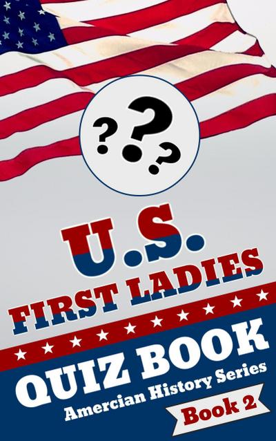 U.S. First Ladies Quiz Book (American History Quiz Series, #2)