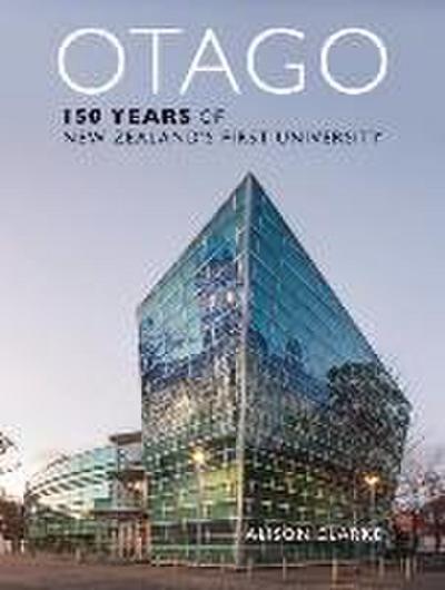 Otago: 150 Years of New Zealand’s First University