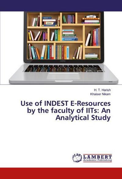 Use of INDEST E-Resources by the faculty of IITs: An Analytical Study