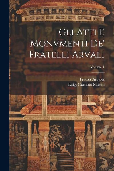 Gli Atti E Monvmenti De’ Fratelli Arvali; Volume 1